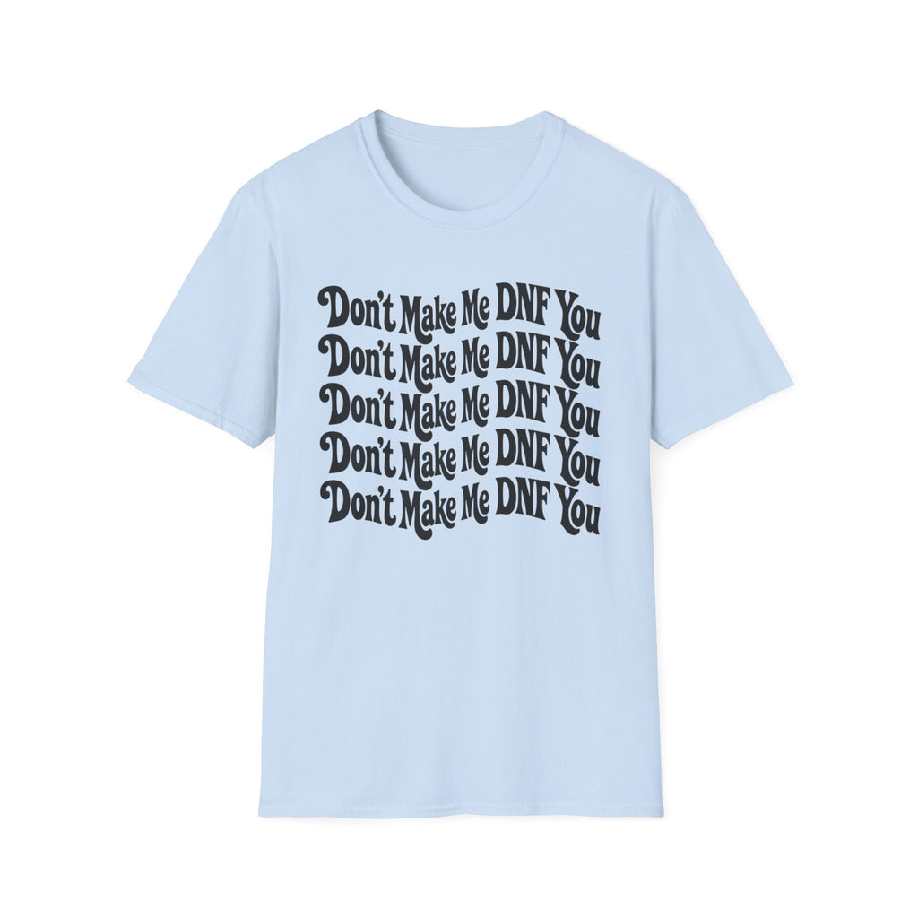 Don't Make Me DNF You T-Shirt
