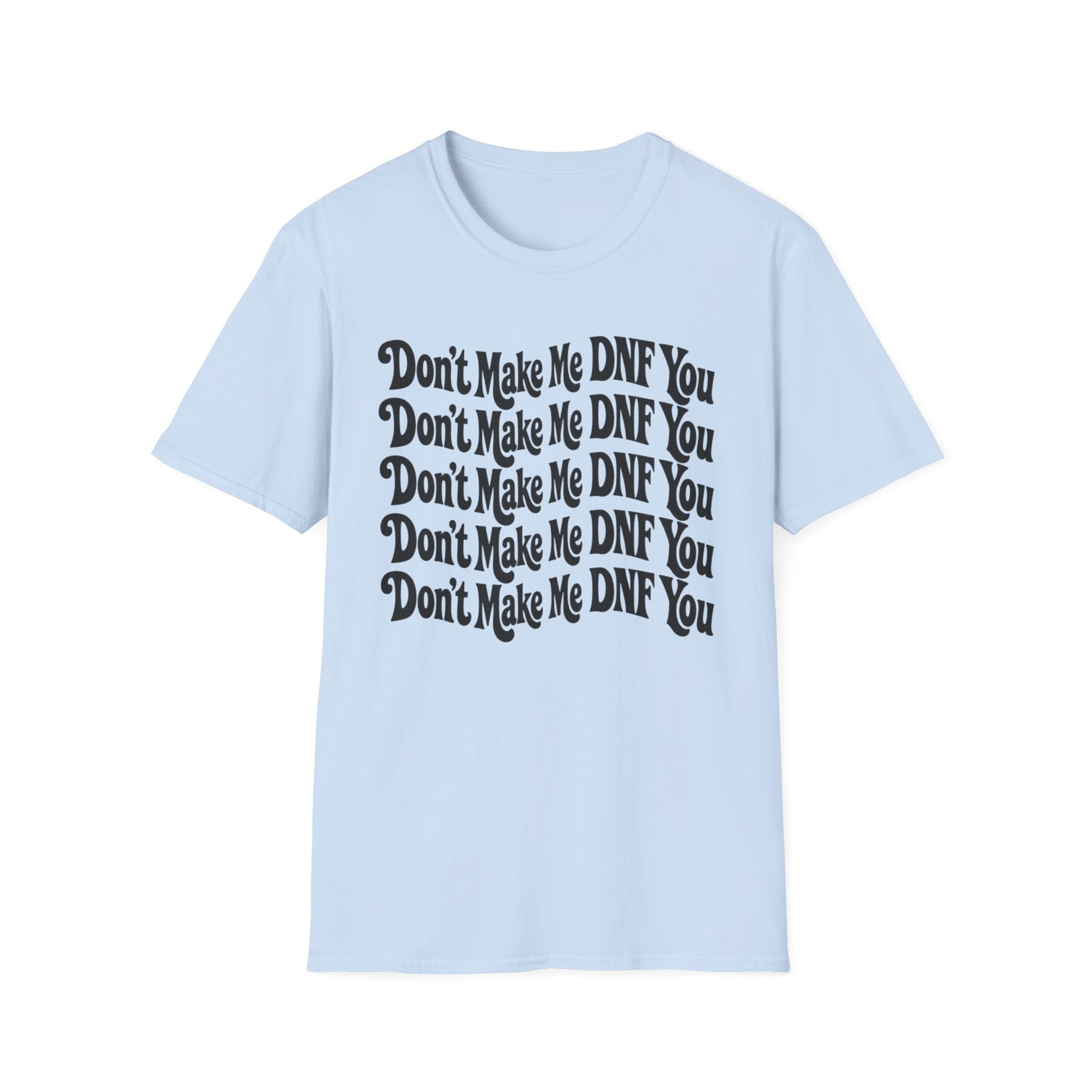 Don't Make Me DNF You T-Shirt