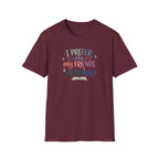 Prefer My Friends Fictional T-Shirt