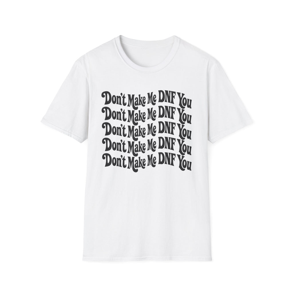 Don't Make Me DNF You T-Shirt