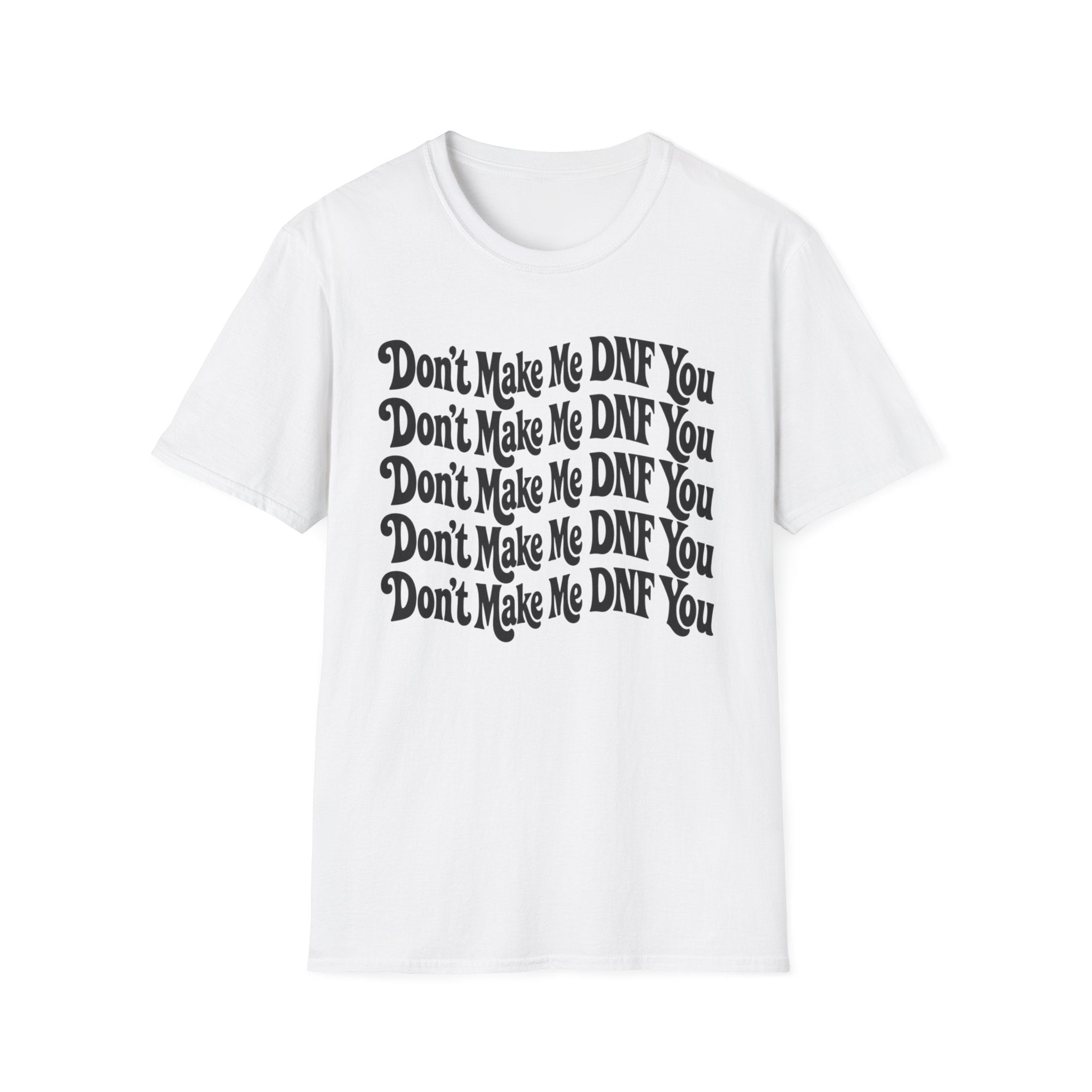 Don't Make Me DNF You T-Shirt