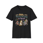 We're Trying To Read T-Shirt