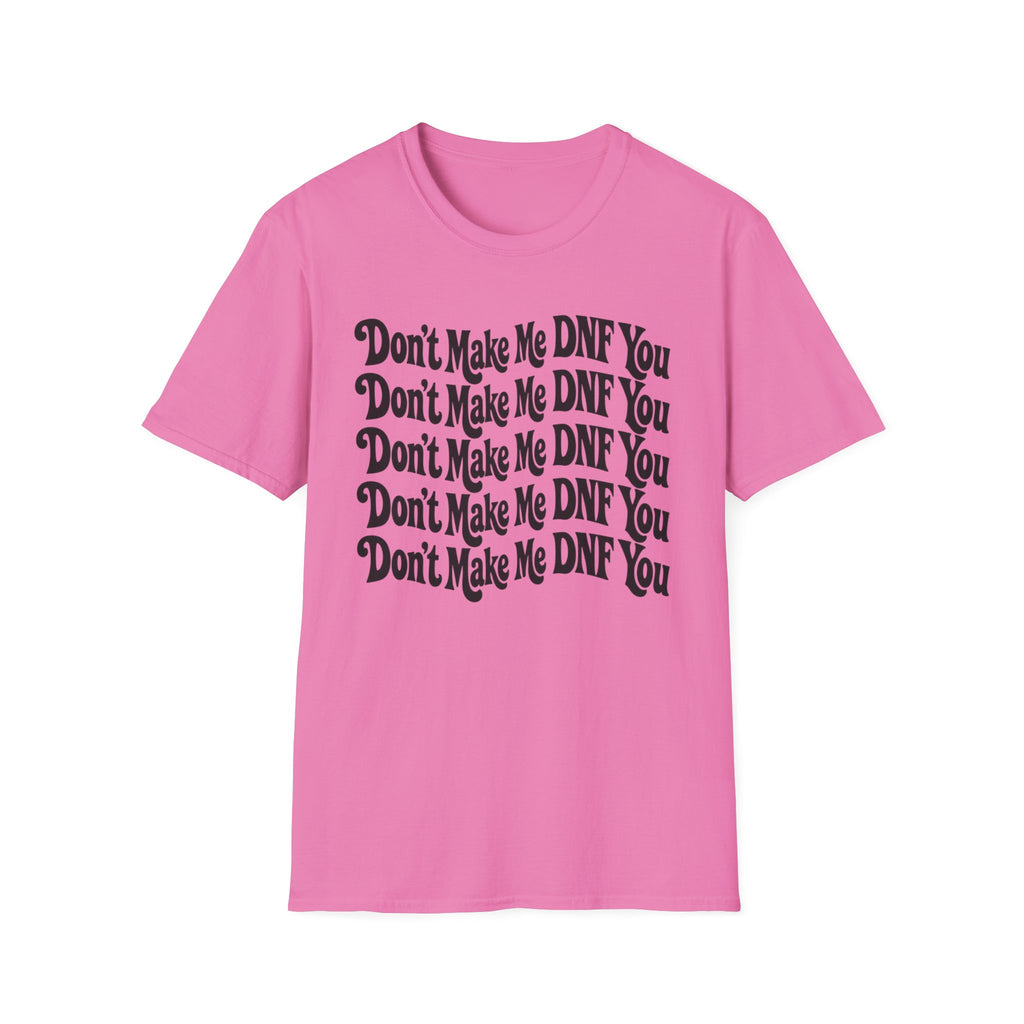 Don't Make Me DNF You T-Shirt