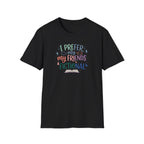 Prefer My Friends Fictional T-Shirt